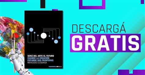 ¿y Si El Futuro Es Más Del Arte Que De La Inteligencia Artificial Leé El Libro Gratuito Que