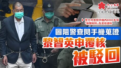 圖阻警查閱手機蒐證 黎智英申覆核被駁回 香港 大公文匯網