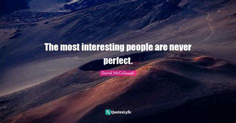 The Most Interesting People Are Never Perfect Quote By David