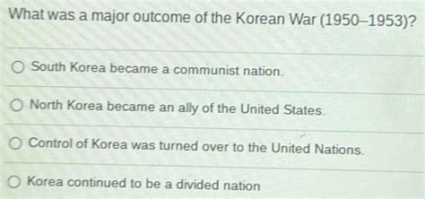 Solved What Was A Major Outcome Of The Korean War 1950 1953 I South