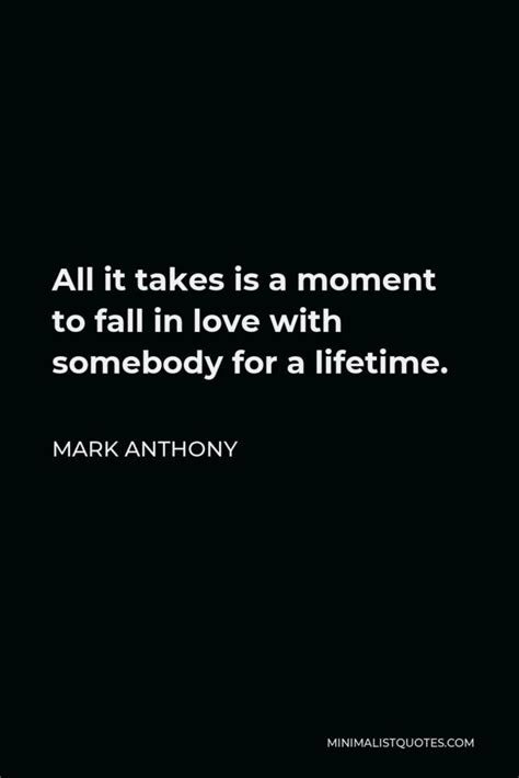 Mark Anthony Quote: All it takes is a moment to fall in love with somebody for a lifetime.