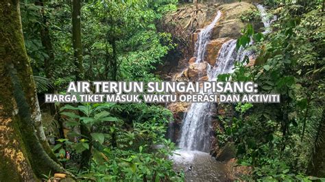 Air Terjun Sungai Pisang Harga Tiket Waktu Operasi Aktiviti