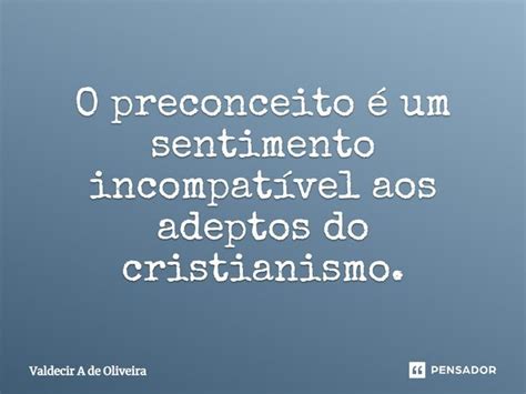 ⁠o Preconceito é Um Sentimento Valdecir A De Oliveira Pensador