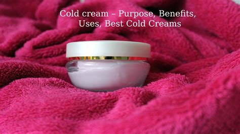 Cold cream – Purpose, Benefits, Uses, Best Cold Creams