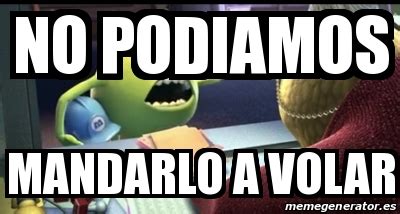 Meme Personalizado No Podiamos Mandarlo A Volar