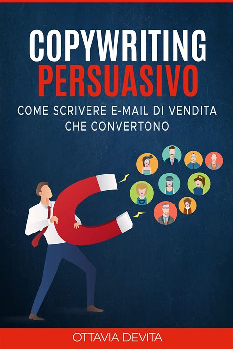 Copywriting Persuasivo: Scopri Come Scrivere Pagine Di Vendita Per I Tuoi Prodotti E Servizi