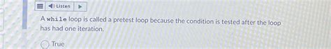 Solved Listena While Loop Is Called A Pretest Loop Because Chegg