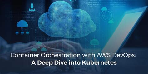 Container Orchestration With Aws Devops A Deep Dive Into Kubernetes