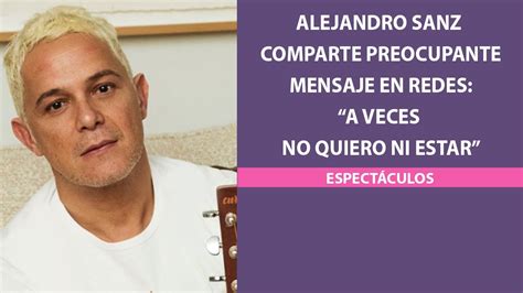 Alejandro Sanz Comparte Preocupante Mensaje En Redes A Veces No