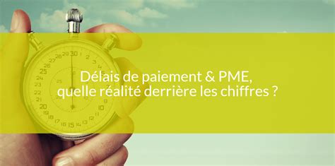 Délais de paiement PME quelle réalité derrière les chiffres