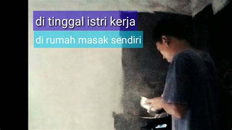 Ditinggal Istri Kerja Dirumah Masak Sendiri YouTube