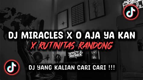 DJ MIRACLES X O AJA YA KAN X RUTINITAS RANDONG X MELODI HURUNG VIRAL