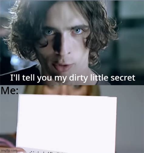 I'll tell you my dirty little secret meme template - Imgflip