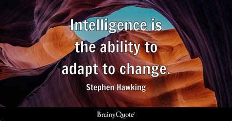 Intelligence Is The Ability To Adapt To Change Stephen Hawking