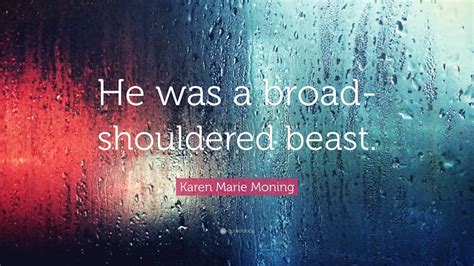 Karen Marie Moning Quote He Was A Broad Shouldered Beast