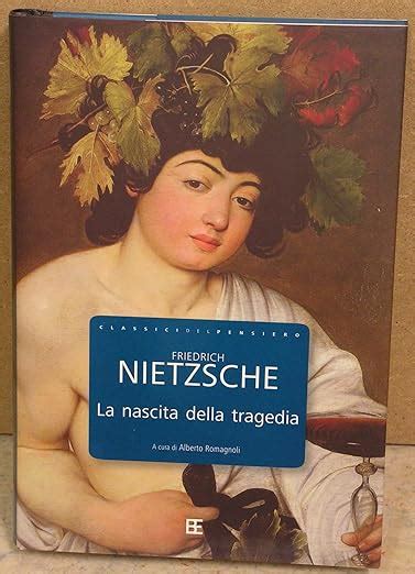 La Nascita Della Tragedia Nietzsche Friedrich Romagnoli Alberto