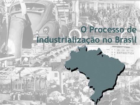 O Processo De Industrialização - O Processo de Industrialização do Brasil - 7º Ano (2018) | PPT