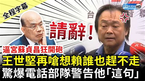 【全程字幕】逼宮蘇貞昌狂開砲！王世堅再嗆「想賴誰也趕不走」 驚爆電話部隊警告他「這句」 Chinatimes Youtube