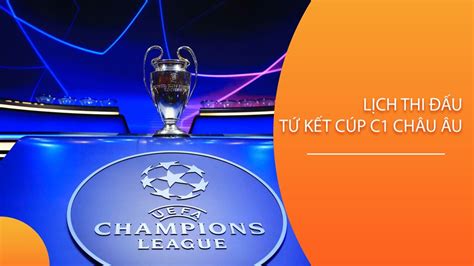 Lịch Thi đấu Lượt Về Vòng Tứ Kết Cúp C1 Châu Âu Champions League