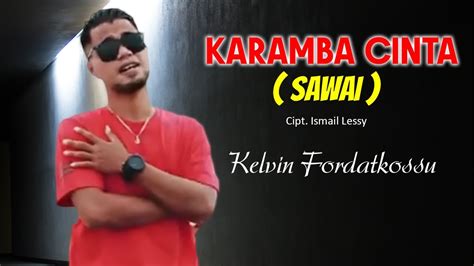 Karamba Cinta Sawai Kelvin Fordatkossu Cipt Ismail Lessy Lagu