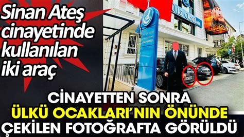 Sinan Ateş cinayetinde kullanılan iki araç cinayetten sonra Ülkü