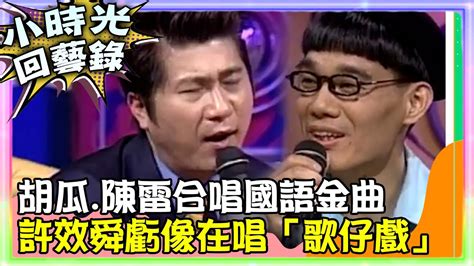 【小時光回藝錄】胡瓜、陳雷合唱國語金曲 許效舜虧像在唱「歌仔戲」ctventclassic Youtube