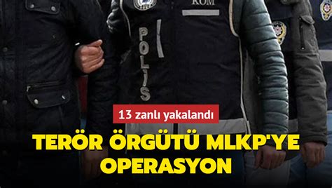 Terör örgütü MLKP ye operasyon 13 zanlı yakalandı