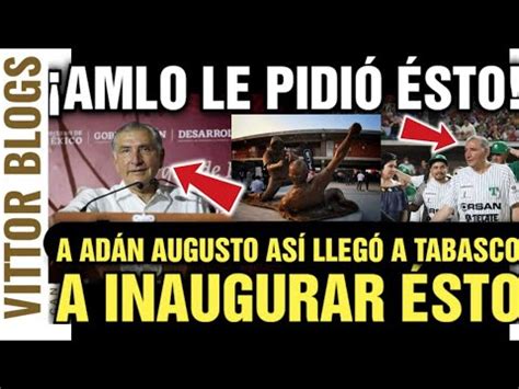 AMLO LE PIDIÓ ÉSTO A ADÁN AUGUSTO ASÍ LLEGÓ A TABASCO A INAUGURAR