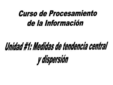 UNIDAD 1 MEDIDAS DE TENDENCIA CENTRAL Y DISPERSIÓN 1 ppt