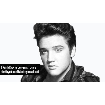 O Rei Do Rock Em Dose Dupla Livro E Cinebiografia De Elvis Presley