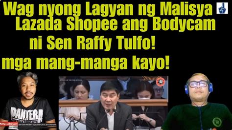 WAG NYONG LAGYAN NG MALISYA ANG LAZADA SHOPEE ANG BODY CAM SEN RAFFY