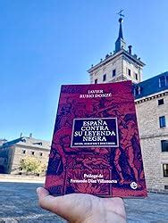 España contra su Leyenda Negra Mitos agravios y discursos HISTORIA