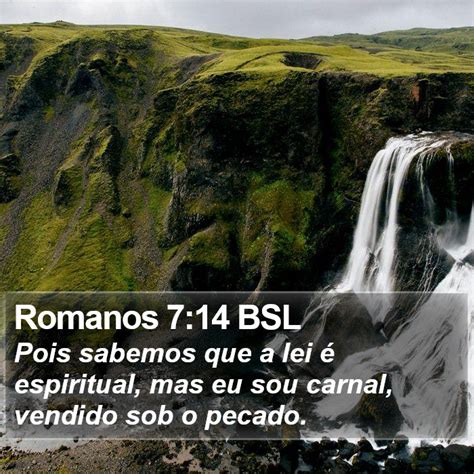 Romanos 7 14 BSL Pois sabemos que a lei é espiritual mas eu sou