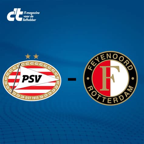 PSV Feyenoord Live Kijken Zo Kun Je Gratis Naar Deze Topwedstrijd Kijken