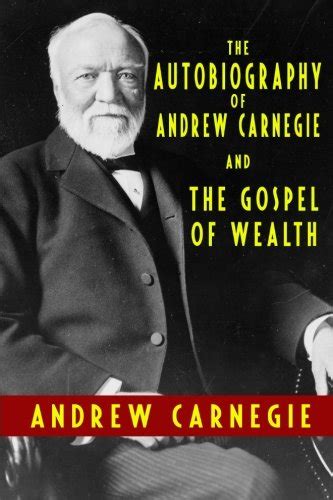 The Autobiography Of Andrew Carnegie And The Gospel Of Wealth Carnegie Andrew 9781440442469