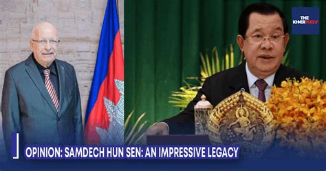 The Khmer Today Opinion Samdech Hun Sen An Impressive Legacy