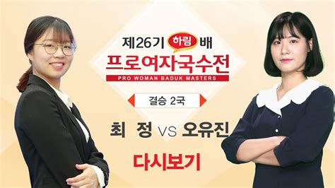 2국 최정 Vs 오유진 제26기 하림배 여자국수전 결승 3번기 2국 Youtube