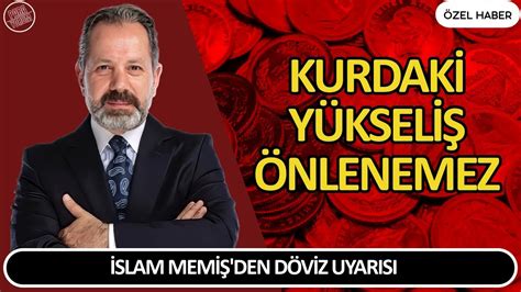 İSLAM MEMİŞ DEN DÖVİZ UYARISI KURDAKİ YÜKSELİŞ ÖNLENEMEZ Altın ve