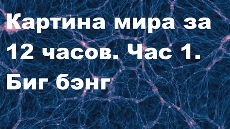 Картина мира за 12 часов. Час 1. Биг бэнг - YouTube