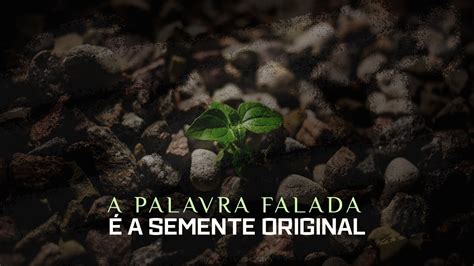 A Palavra Falada é a Semente Original 29 11 2021 Segunda Feira