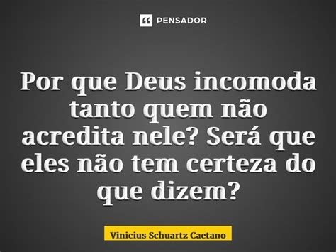 Por que Deus incomoda tanto quem não Vinicius Schuartz Caetano