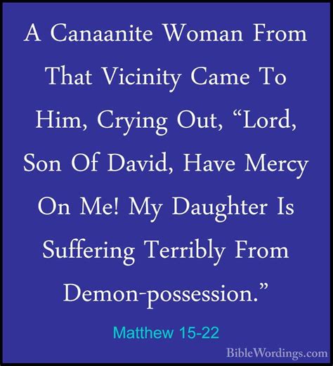 Matthew 15-22 - A Canaanite Woman From That Vicinity Came To Him, - BibleWordings.com