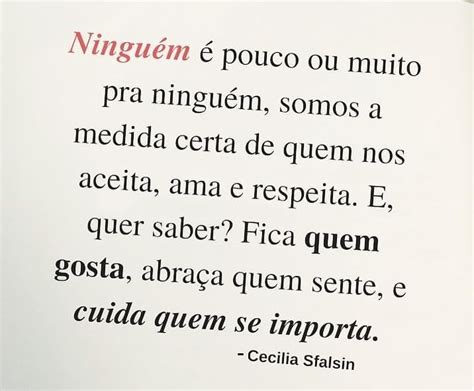 Ninguém é pouco ou muito pra ninguém somos a medida certa de quem nos