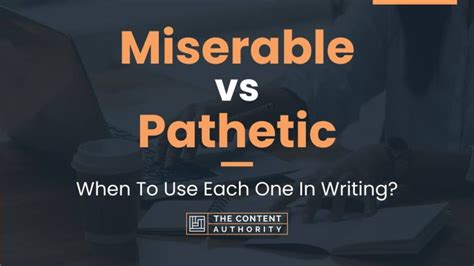 Miserable Vs Pathetic When To Use Each One In Writing