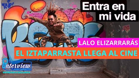 Lalo Elizarrarás EL IZTAPARRASTA LLEGA AL CINE en ENTRA EN MI VIDA