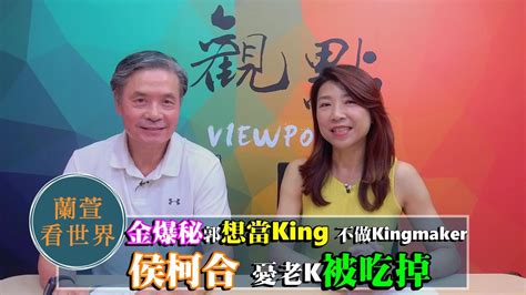 230725【觀點│蘭萱看世界】「金爆秘」郭「想當king」不做kingmaker 侯柯合 憂老k「被吃掉」 Youtube