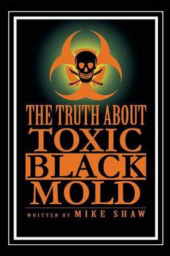 The Truth About Toxic Black Mold Mike Shaw 9781479797813 Readings