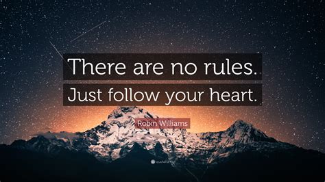 Robin Williams Quote: “There are no rules. Just follow your heart.”