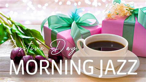 Morning Jazz A Positive Day Coffee Music With Jazz And Bossa Nova For Energy The Day Work Youtube