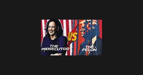 Kamala Harris The Prosecutor Vs Donald Trump The Felon The